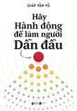 Hãy Hành Động Để Làm Người Dẫn Đầu - Giáp Văn Vũ