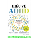 Hiểu Về ADHD - Vượt Qua Thách Thức Và Phát Triển Cùng Rối Loạn Tăng Động Giảm Chú Ý - Penn Holderness, Kim Holderness