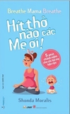 Hít Thở Nào Các Mẹ Ơi - 5 Phút Chánh Niệm Cho Các Bà Mẹ Bận Rộn - Shonda Moralis
