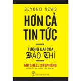 Sách Hơn Cả Tin Tức - Tương Lai Của Báo Chí (Mitchell Stephens)