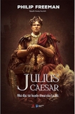 Julius Caesar - Nhà Độc Tài Huyền Thoại Của La Mã (Bìa Cứng) - Philip Freeman