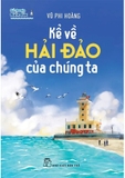 Sách  Kể Chuyện Biển Đảo - Kể Về Hải Đảo Của Chúng Ta - Vũ Phi Hoàng
