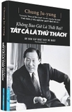 sách Không Bao Giờ Là Thất Bại! Tất Cả Là Thử Thách - Chung Ju Yung