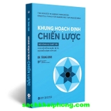 Sách Khung Hoạch Định Chiến Lược - Bộ Công Cụ Thiết Yếu Cho Hội Đồng Quản Trị Và Ban Điều Hành Cấp Cao ( Dr. Trung Dinh)