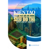 Kiến Tạo Thành Phố Hồ Chí Minh Thành Siêu Đô Thị Năng Động - Thông Minh - Giàu Bản Sắc (TS. Nguyễn Thành Phong)