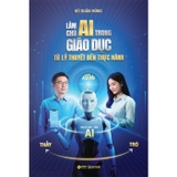 Làm Chủ AI Trong Giáo Dục - Từ Lý Thuyết Đến Thực Hành (Vũ Xuân Hùng)