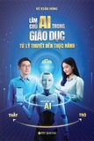 Làm Chủ AI Trong Giáo Dục - Từ Lý Thuyết Đến Thực Hành (Vũ Xuân Hùng)
