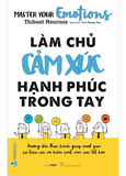 Làm Chủ Cảm Xúc Hạnh Phúc Trong Tay - Thibaut Meurisse