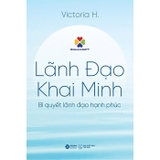 sách Lãnh Đạo Khai Minh (Bí Quyết Lãnh Đạo Hạnh Phúc) Victoria H.