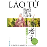 Sách Lão Tử - Đạo Đức Kinh - Triết Lý Nhân Sinh Ứng Dụng Vào Cuộc Sống (Hiroshi Moriya)
