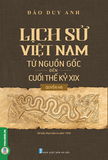 Bộ Sách: Lịch Sử Việt Nam Từ Nguồn Gốc Đến Cuối Thế Kỷ XIX (Quyển Thượng) - Lịch Sử Việt Nam Từ Nguồn Gốc Đến Cuối Thế Kỷ XIX (Quyển Hạ) - Bộ 2 cuốn 