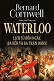 Waterloo Lịch Sử Bốn Ngày Ba Bên Và Ba Trận Đánh - Bernard Cornwell