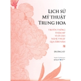 Sách Lịch Sử Mỹ Thuật Trung Hoa - Truyền Thống Thẩm Mỹ Và Di Sản Nghệ Thuật Qua 5000 Năm (Bìa Cứng) Dương Kỳ