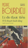 Combo 3 Cuốn Lí Do Thực Tiễn - Về Lý Thuyết Hành Động - Sự Thống Trị Của Nam Giới - Pierre Bourdieu Một Dẫn Nhập - Pierre Bourdieu