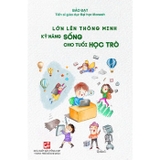 Lớn Lên Thông Minh - Kỹ Năng Sống Cho Tuổi Học Trò (Bảo Đạt - Tiến Sĩ Giáo Dục Đại Học Monash)