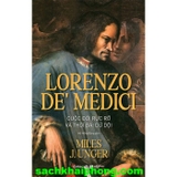 Lorenzo De’ Medici - Cuộc Đời Rực Rỡ Và Thời Đại Dữ Dội (Miles J. Unger)