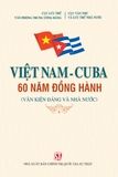 Việt Nam - Cu ba 60 năm đồng hành (Văn kiện Đảng và Nhà nước)