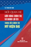 Sách Mối quan hệ giữa đảng chính trị và nhóm lợi ích trong nền chính trị Mỹ hiện đại - Phan Duy Anh