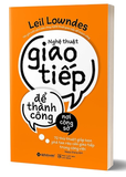 Sách Nghệ Thuật Giao Tiếp Để Thành Công Nơi Công Sở - Leil Lowndes