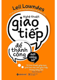 Sách Nghệ Thuật Giao Tiếp Để Thành Công Nơi Công Sở - Leil Lowndes