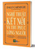 Sách Nghệ Thuật Kết Nối Và Thu Phục Lòng Người - Dale Carnegie