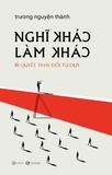 Sách Sách Nghĩ Khác Làm Khác - Bí Quyết Thay Đổi Tư Duy (GS Trương Nguyện Thành)