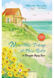 Ngôi Nhà Trông Về Phía Biển Và Chuyện Ngày Sau - Mizuki Harada