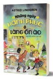 Sách Những Ngày Hạnh Phúc Ở Làng Ồn Ào Của Tác Giả Astrid Lindgren