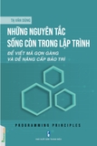 Sách Những nguyên tắc sống còn trong lập trình: Để viết mã gọn gàng và dễ nâng cấp bảo trì của tác giả Tạ Văn Dũng