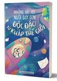 Những Bài Học Nuôi Dạy Con Độc Đáo Từ Khắp Thế Giới - Christine Gross-Loh