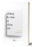 Những Di Chúc Bị Phản Bội - Milan Kundera