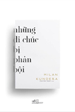 Những Di Chúc Bị Phản Bội - Milan Kundera
