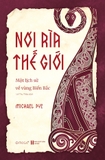 Nơi Rìa Thế Giới - Một Lịch Sử Về Vùng Biển Bắc - Michael Pye