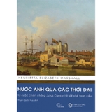 sách Nước Anh Qua Các Thời Đại - Từ Cuộc Chiến Chống Julius Caesar Tới Đế Chế Toàn Cầu (Bìa Cứng) Henrietta Elizabeth Marshall