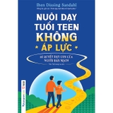 Nuôi Dạy Tuổi Teen Không Áp Lực - Bí Quyết Dạy Con Của Người Đan Mạch - Iben Dissing Sandahl