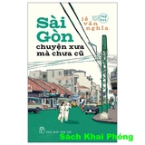 Sách Sài Gòn Chuyện Xưa Mà Chưa Cũ (Lê Văn Nghĩa)