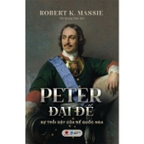 Peter Đại Đế - Sự trỗi dậy của Đế quốc Nga (Bìa Cứng) Robert K. Massie