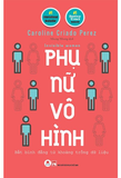 Phụ Nữ Vô Hình - Caroline Criado Perez