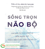 Sách Sống Trọn Não Bộ - Giải Phẫu Sự Lựa Chọn Và Bốn Nhân Vật Thúc Đẩy Cuộc Đời Chúng Ta của tác giả Jill Bolte Taylor