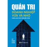 Quản Trị Doanh Nghiệp Vừa Và Nhỏ - Chiến Lược Phát Triển Bền Vững (Lê Đình Hiền)