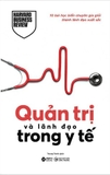  Quản Trị Và Lãnh Đạo Trong Y Tế - 10 Bài Học Biến Chuyên Gia Giỏi Thành Lãnh Đạo Xuất Sắc (Harvard Business Review)