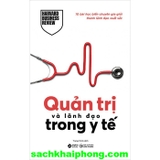  Quản Trị Và Lãnh Đạo Trong Y Tế - 10 Bài Học Biến Chuyên Gia Giỏi Thành Lãnh Đạo Xuất Sắc (Harvard Business Review)