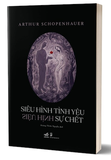 sách Siêu Hình Tình Yêu - Siêu Hình Sự Chết - Arthur Schopenhauer