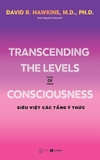 Transcending The Levels of Consciousness – Siêu Việt Các Tầng Ý Thức -David R. Hawkins, M.D., Ph.D
