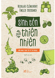 Sách Sinh Tồn Giữa Thiên Nhiên Cẩm Nang Toàn Tập Về Dã Ngoại - Nicolas Clémendot, Émilie Cuissard