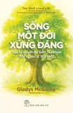 Sống Một Đời Xứng Đáng - Sáu Bí Quyết Để Luôn Sống Khỏe Của Vị Bác Sĩ 102 Tuổi (Gladys McGarey)