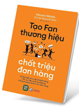 Sách Tạo Fan Thương Hiệu - Chốt Triệu Đơn Hàng - Hiromi Wada, Naoyuki Sato