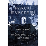 Thành Phố Và Những Bức Tường Bất Định - Haruki Murakami