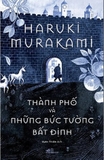 Thành Phố Và Những Bức Tường Bất Định - Haruki Murakami