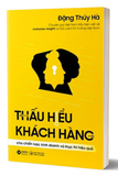 Sách Thấu Hiểu Khách Hàng Cho Chiến Lược Kinh Doanh Và Thực Thi Hiệu Quả - Đặng Thúy Hà
